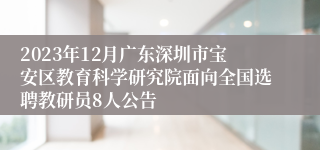 2023年12月广东深圳市宝安区教育科学研究院面向全国选聘教研员8人公告