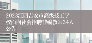 2023江西吉安市高级技工学校面向社会招聘非编教师34人公告