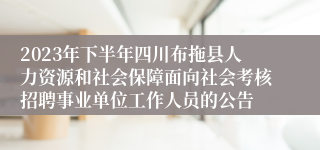 2023年下半年四川布拖县人力资源和社会保障面向社会考核招聘事业单位工作人员的公告