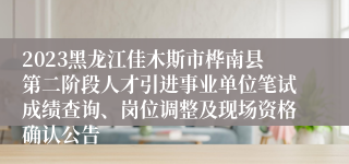 2023黑龙江佳木斯市桦南县第二阶段人才引进事业单位笔试成绩查询、岗位调整及现场资格确认公告