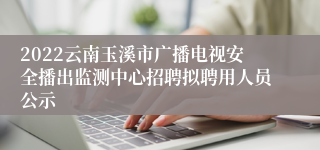 2022云南玉溪市广播电视安全播出监测中心招聘拟聘用人员公示
