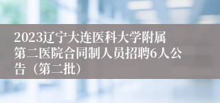 2023辽宁大连医科大学附属第二医院合同制人员招聘6人公告（第二批）