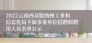 2022云南西双版纳州工业和信息化局下属事业单位招聘拟聘用人员名单公示