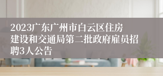 2023广东广州市白云区住房建设和交通局第二批政府雇员招聘3人公告