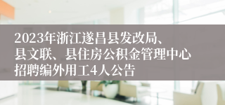 2023年浙江遂昌县发改局、县文联、县住房公积金管理中心招聘编外用工4人公告