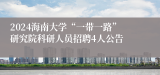 2024海南大学“一带一路”研究院科研人员招聘4人公告