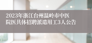 2023年浙江台州温岭市中医院医共体招聘派遣用工3人公告
