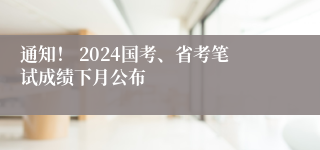 通知！ 2024国考、省考笔试成绩下月公布