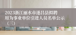 2023浙江丽水市遂昌县拟聘用为事业单位引进人员名单公示（三）