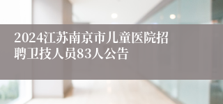 2024江苏南京市儿童医院招聘卫技人员83人公告