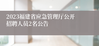 2023福建省应急管理厅公开招聘人员2名公告