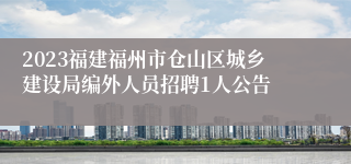 2023福建福州市仓山区城乡建设局编外人员招聘1人公告