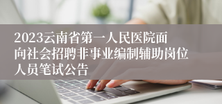 2023云南省第一人民医院面向社会招聘非事业编制辅助岗位人员笔试公告