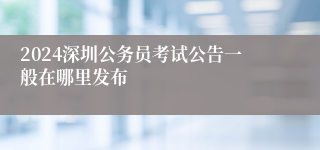 2024深圳公务员考试公告一般在哪里发布