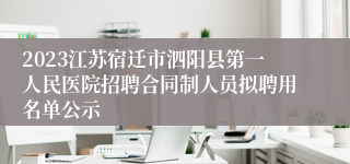 2023江苏宿迁市泗阳县第一人民医院招聘合同制人员拟聘用名单公示