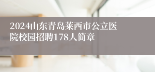 2024山东青岛莱西市公立医院校园招聘178人简章