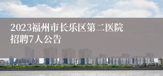 2023福州市长乐区第二医院招聘7人公告