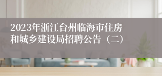 2023年浙江台州临海市住房和城乡建设局招聘公告（二）