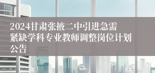 2024甘肃张掖二中引进急需紧缺学科专业教师调整岗位计划公告