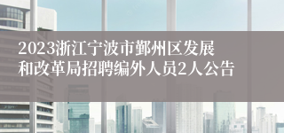 2023浙江宁波市鄞州区发展和改革局招聘编外人员2人公告