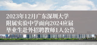 2023年12月广东深圳大学附属实验中学面向2024应届毕业生赴外招聘教师1人公告