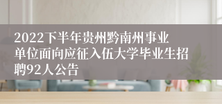 2022下半年贵州黔南州事业单位面向应征入伍大学毕业生招聘92人公告