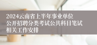 2024云南省上半年事业单位公开招聘分类考试公共科目笔试相关工作安排