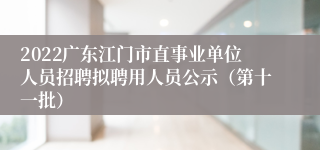 2022广东江门市直事业单位人员招聘拟聘用人员公示（第十一批）