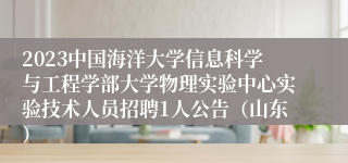 2023中国海洋大学信息科学与工程学部大学物理实验中心实验技术人员招聘1人公告（山东）