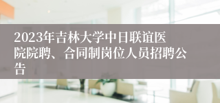 2023年吉林大学中日联谊医院院聘、合同制岗位人员招聘公告