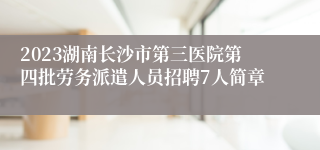 2023湖南长沙市第三医院第四批劳务派遣人员招聘7人简章