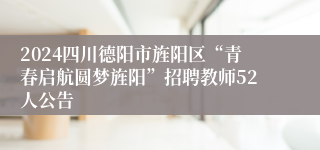 2024四川德阳市旌阳区“青春启航圆梦旌阳”招聘教师52人公告