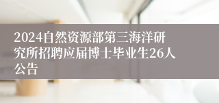 2024自然资源部第三海洋研究所招聘应届博士毕业生26人公告