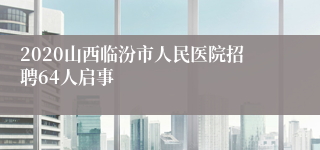 2020山西临汾市人民医院招聘64人启事