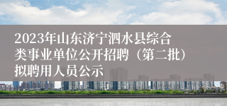 2023年山东济宁泗水县综合类事业单位公开招聘（第二批）拟聘用人员公示