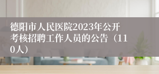 德阳市人民医院2023年公开考核招聘工作人员的公告（110人）