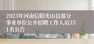 2023年河南信阳光山县部分事业单位公开招聘工作人员351名公告