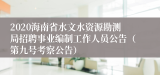 2020海南省水文水资源勘测局招聘事业编制工作人员公告（第九号考察公告）