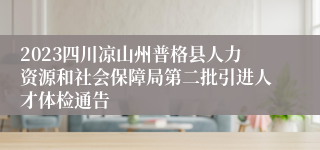 2023四川凉山州普格县人力资源和社会保障局第二批引进人才体检通告