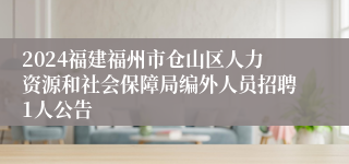 2024福建福州市仓山区人力资源和社会保障局编外人员招聘1人公告