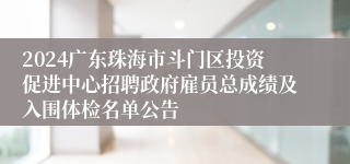 2024广东珠海市斗门区投资促进中心招聘政府雇员总成绩及入围体检名单公告