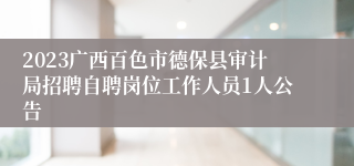 2023广西百色市德保县审计局招聘自聘岗位工作人员1人公告