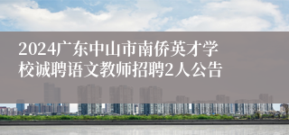 2024广东中山市南侨英才学校诚聘语文教师招聘2人公告