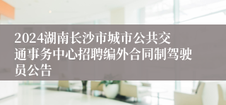 2024湖南长沙市城市公共交通事务中心招聘编外合同制驾驶员公告