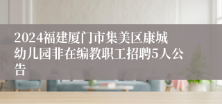 2024福建厦门市集美区康城幼儿园非在编教职工招聘5人公告