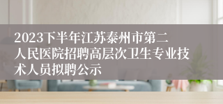 2023下半年江苏泰州市第二人民医院招聘高层次卫生专业技术人员拟聘公示