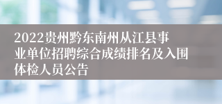 2022贵州黔东南州从江县事业单位招聘综合成绩排名及入围体检人员公告