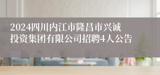 2024四川内江市隆昌市兴诚投资集团有限公司招聘4人公告