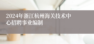 2024年浙江杭州海关技术中心招聘事业编制