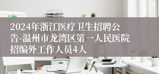 2024年浙江医疗卫生招聘公告-温州市龙湾区第一人民医院招编外工作人员4人